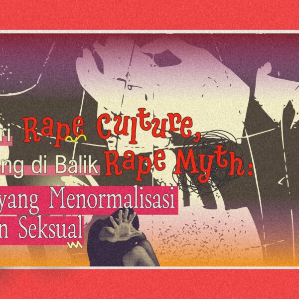 Lahir dari Rape Culture, Berlindung di Balik Rape Myth: Mereka yang Menormalisasi Pelecehan Seksual