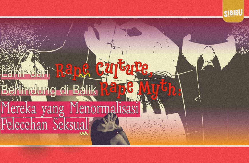 Lahir dari Rape Culture, Berlindung di Balik Rape Myth: Mereka yang Menormalisasi Pelecehan Seksual