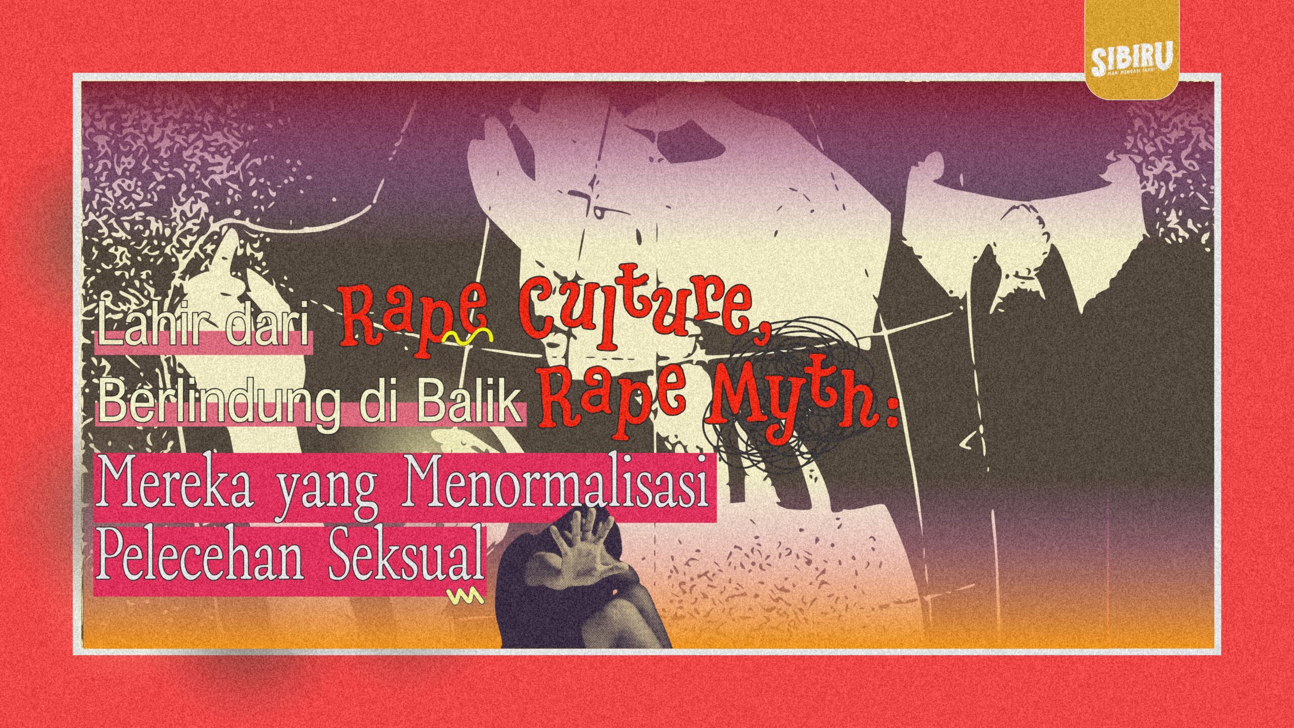 Lahir dari Rape Culture, Berlindung di Balik Rape Myth: Mereka yang Menormalisasi Pelecehan Seksual