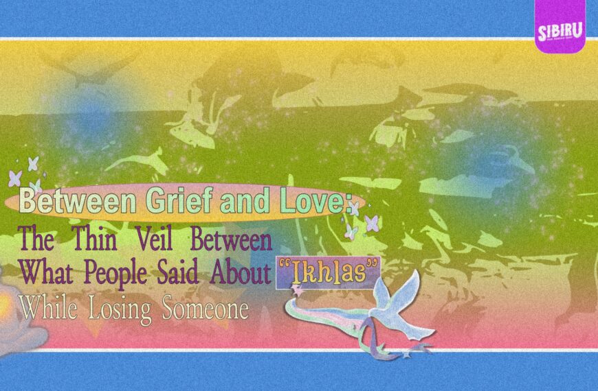 Between Grief and Love: The Thin Veil Between What People Said About “Ikhlas” While Losing Someone.