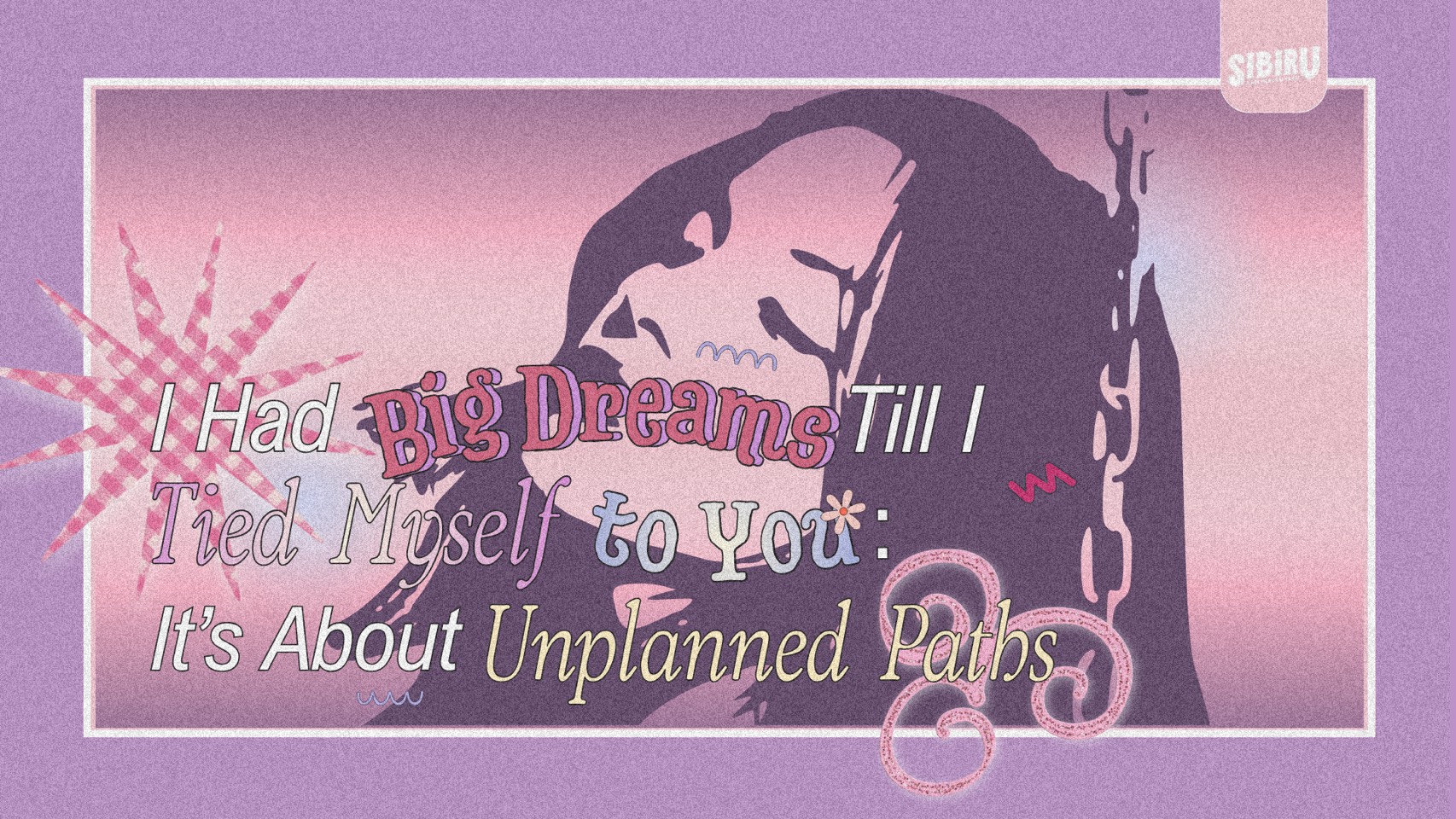 I Had Big Dreams Till I Tied Myself to You: It’s About Unplanned Paths
