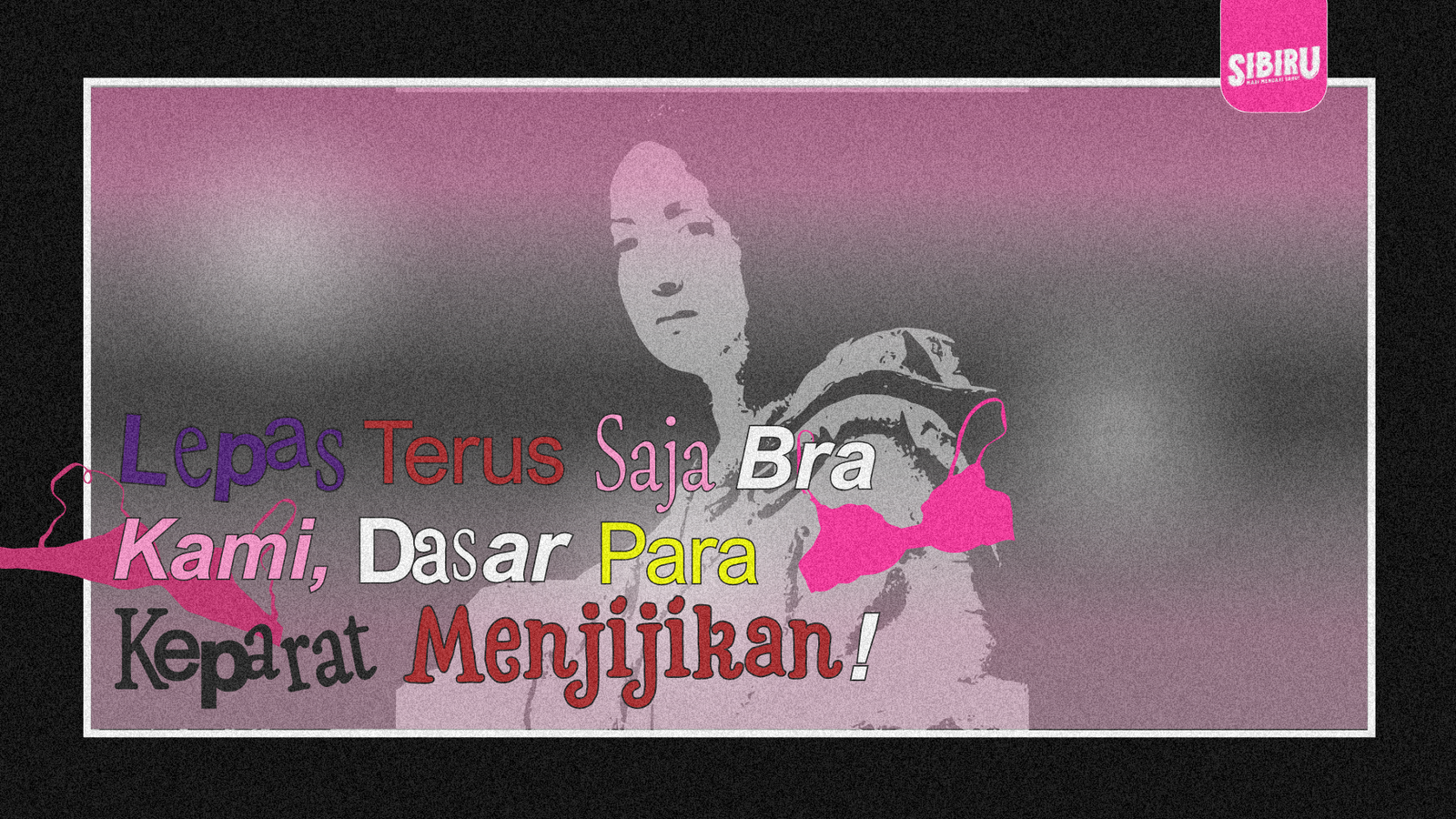 Lepas Terus Saja Bra Kami, Dasar Para Keparat Menjijikkan!